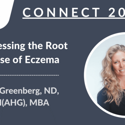 CONNECT 2023 - Addressing the Root Cause of Eczema | Julie Greenberg, ND, RH(AHG), MBA