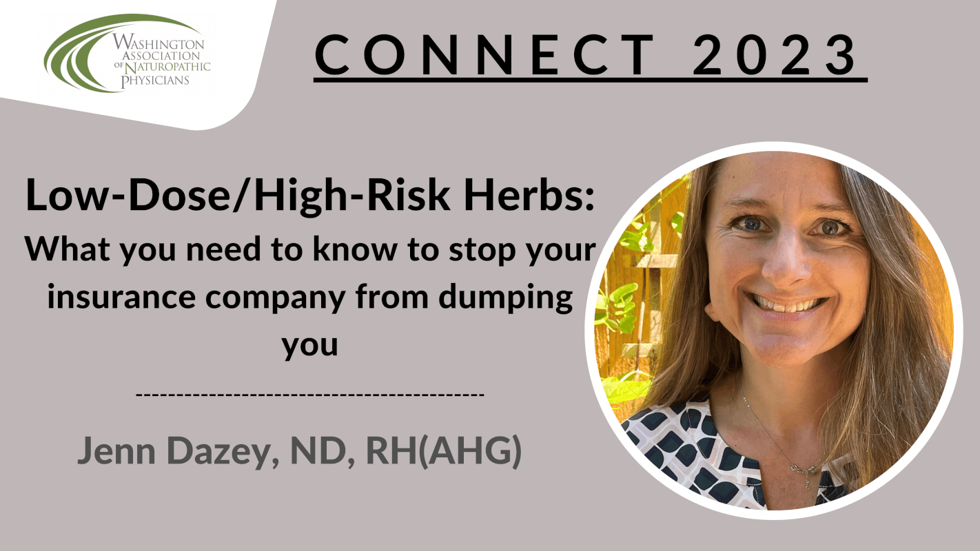 CONNECT 2023 - Low-Dose/High-Risk Herbs: What you need to know to stop your insurance company from dumping you | Jenn Dazey, ND, RH(AHG)