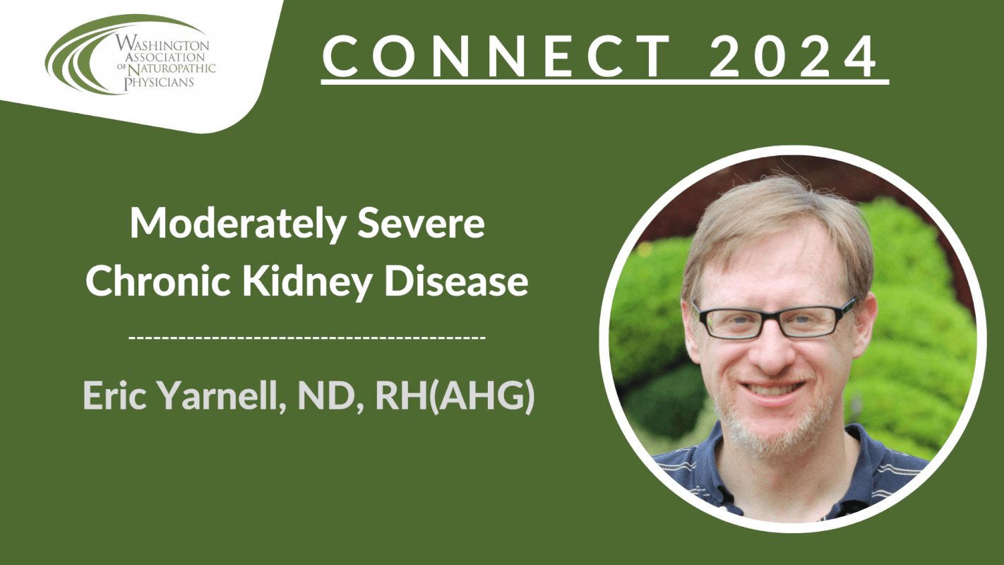 CONNECT 2024 | Naturopathic Treatment of Moderately Severe Chronic Kidney Disease | Eric Yarnell, ND, RH(AHG)