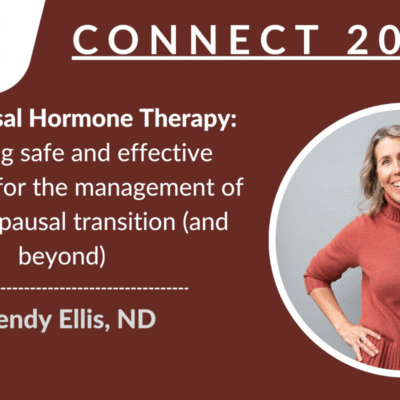 CONNECT 2024 | Menopausal Hormone Therapy: Providing safe and effective treatment for the management of the menopausal transition (and beyond) | Wendy Ellis, ND
