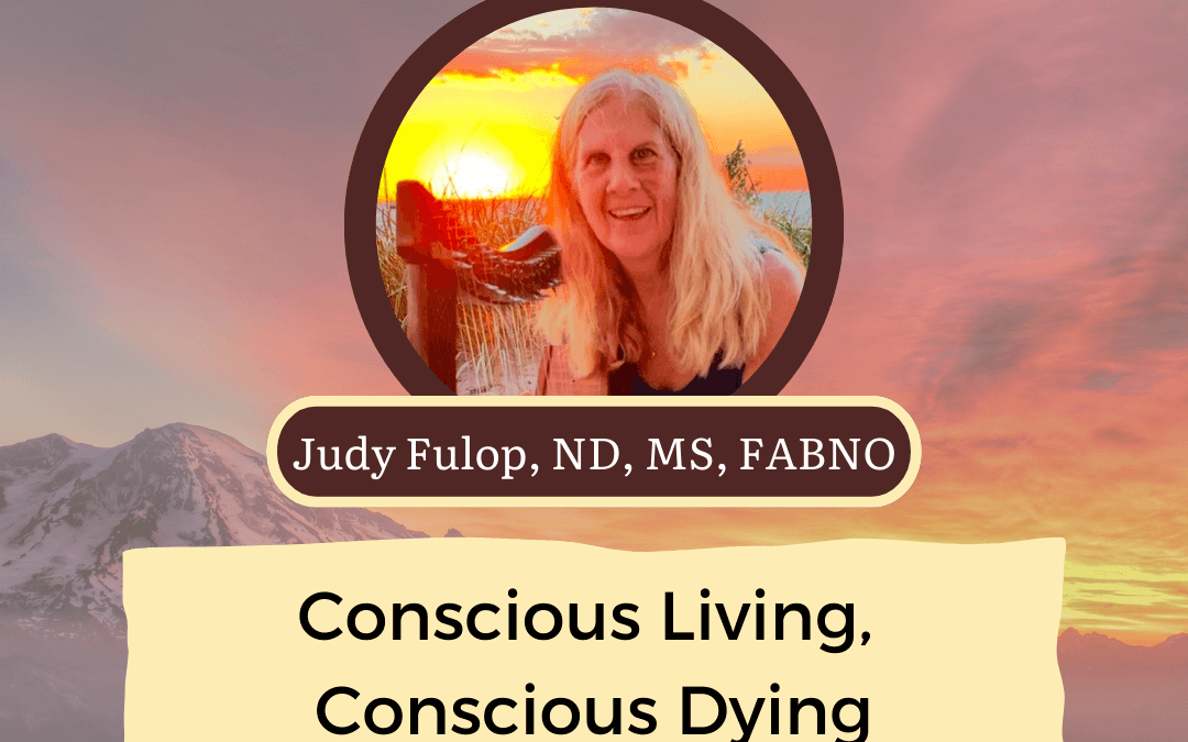 CONNECT 2025 | Conscious Living, Conscious Dying | Judy Fulop, ND, MS, FABNO
