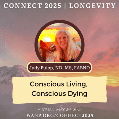 CONNECT 2025 | Conscious Living, Conscious Dying | Judy Fulop, ND, MS, FABNO