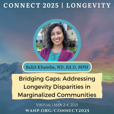 CONNECT 2025 | Bridging Gaps: Addressing Longevity Disparities in Marginalized Communities | Baljit Khamba, ND, Ed.D, MPH